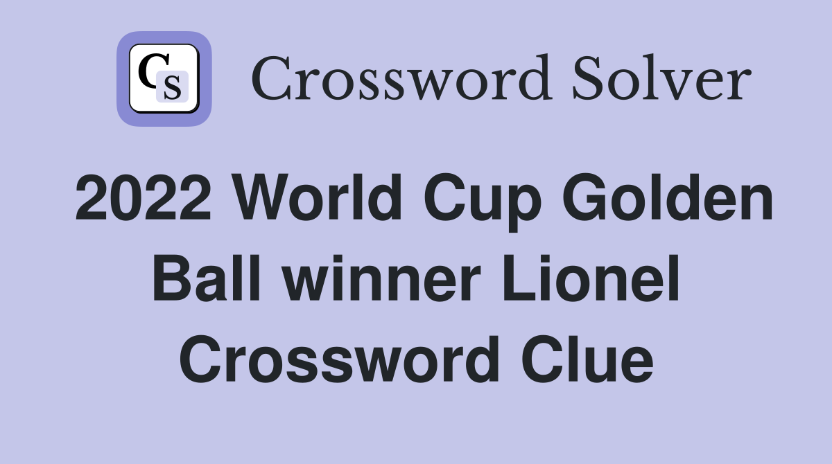 2022 World Cup Golden Ball winner Lionel Crossword Clue Answers